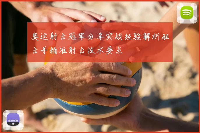 奥运射击冠军分享实战经验解析狙击手精准射击技术要点