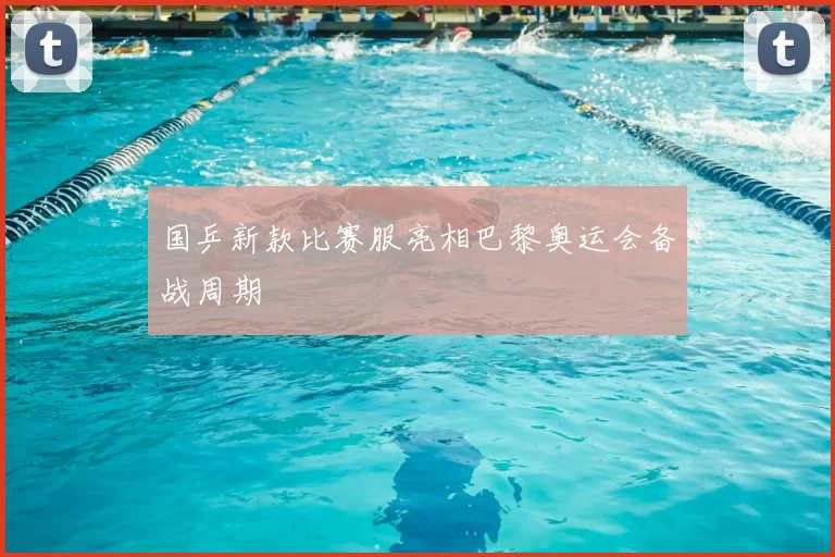 国乒新款比赛服亮相巴黎奥运会备战周期