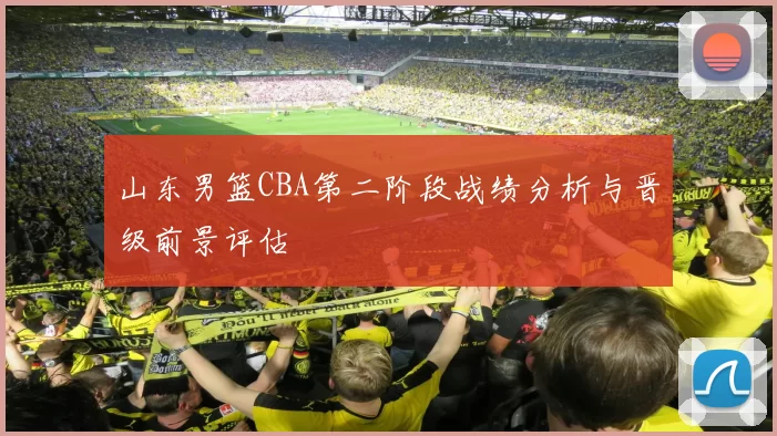 山东男篮CBA第二阶段战绩分析与晋级前景评估