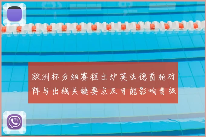 欧洲杯分组赛程出炉英法德首轮对阵与出线关键要点及可能影响晋级形势